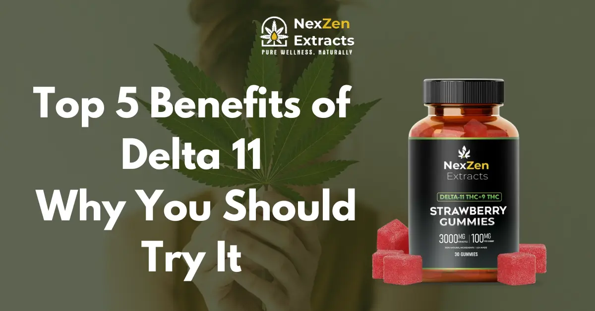 Top 5 Benefits of Delta 11: Why You Should Try It