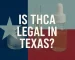 Is Thca Legal in Texas